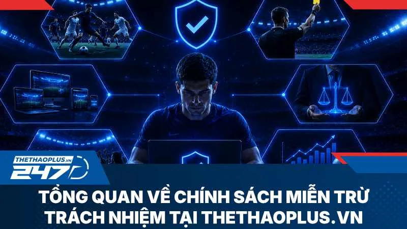 Giới hạn pháp lý của thethaoplus.vn đối với thông tin đăng tải